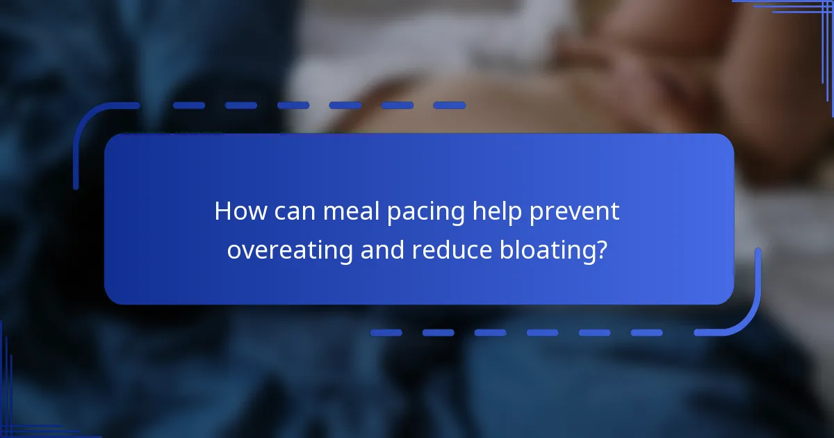 How can meal pacing help prevent overeating and reduce bloating?