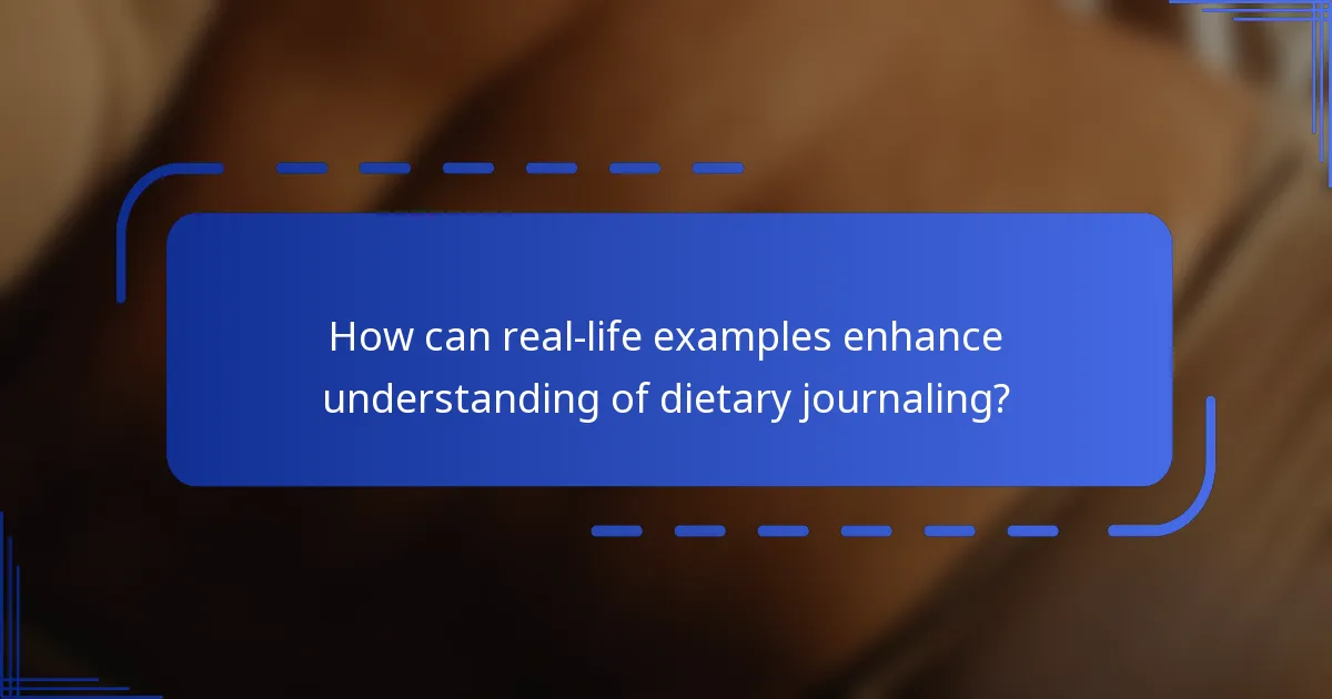 How can real-life examples enhance understanding of dietary journaling?
