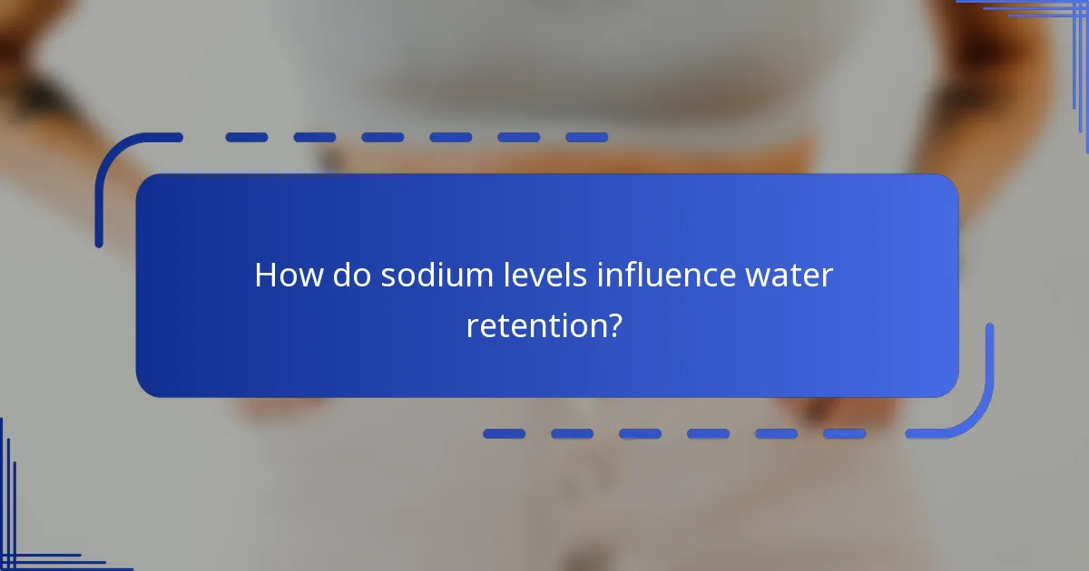 How do sodium levels influence water retention?