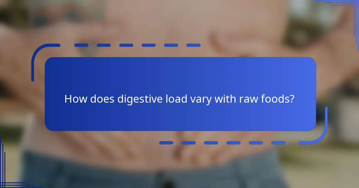 How does digestive load vary with raw foods?