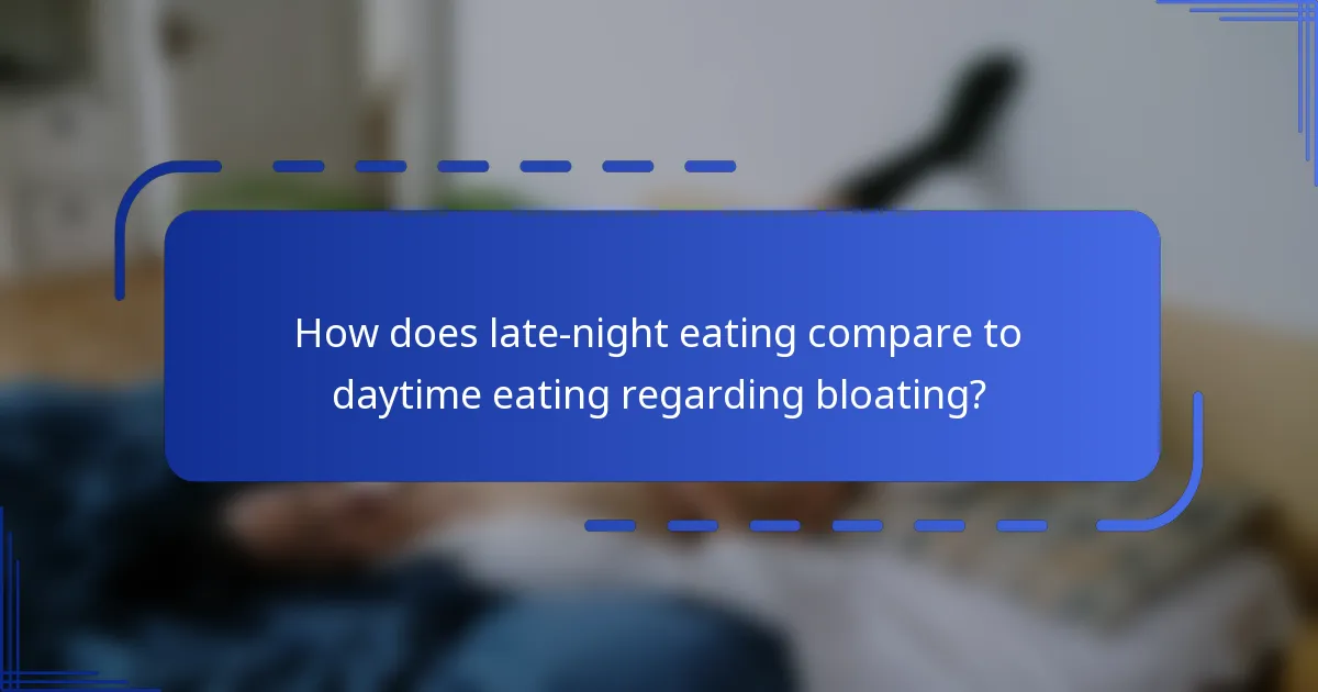 How does late-night eating compare to daytime eating regarding bloating?