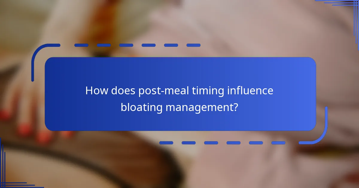 How does post-meal timing influence bloating management?