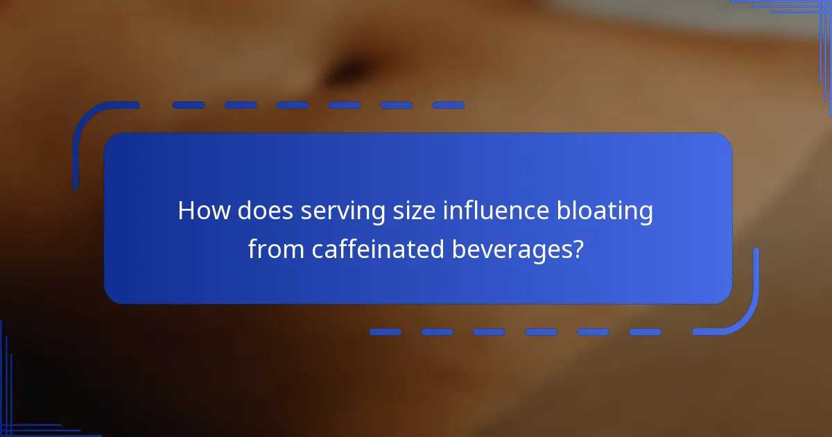 How does serving size influence bloating from caffeinated beverages?
