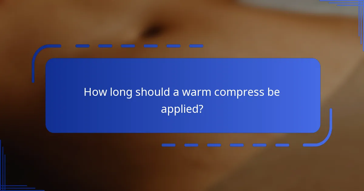 How long should a warm compress be applied?