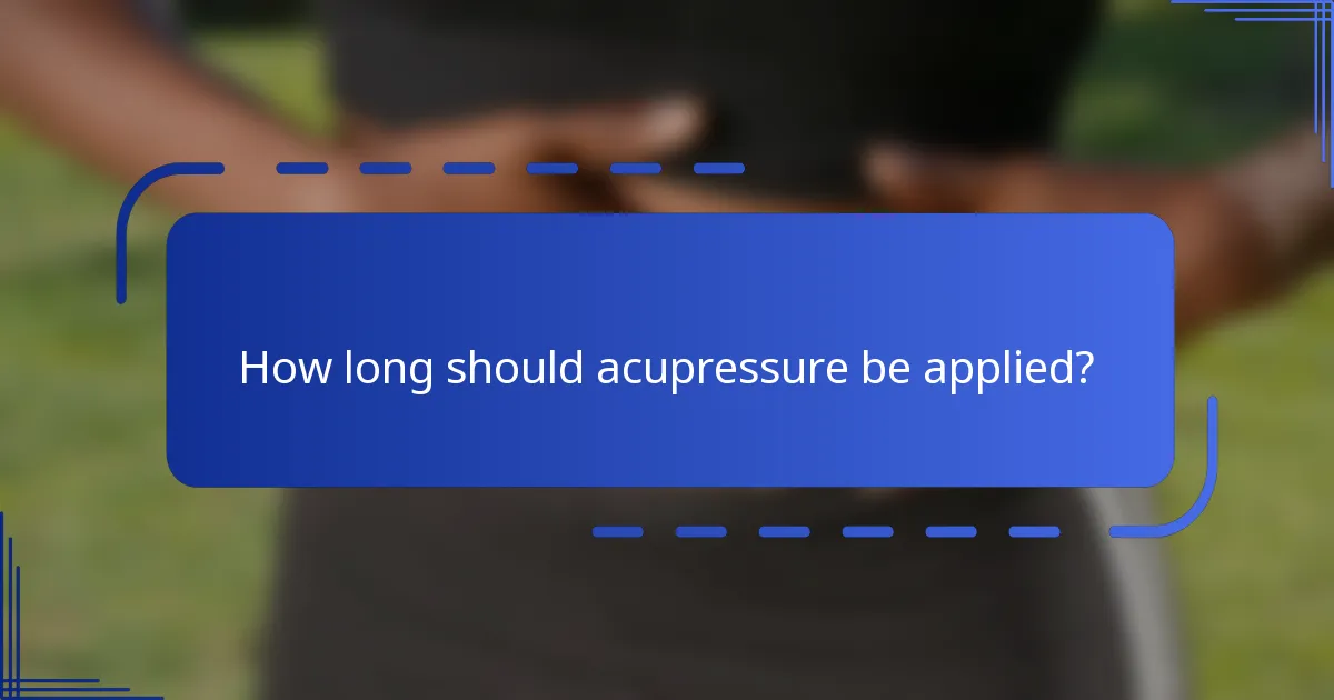 How long should acupressure be applied?