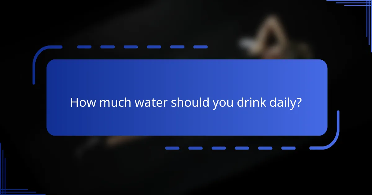 How much water should you drink daily?
