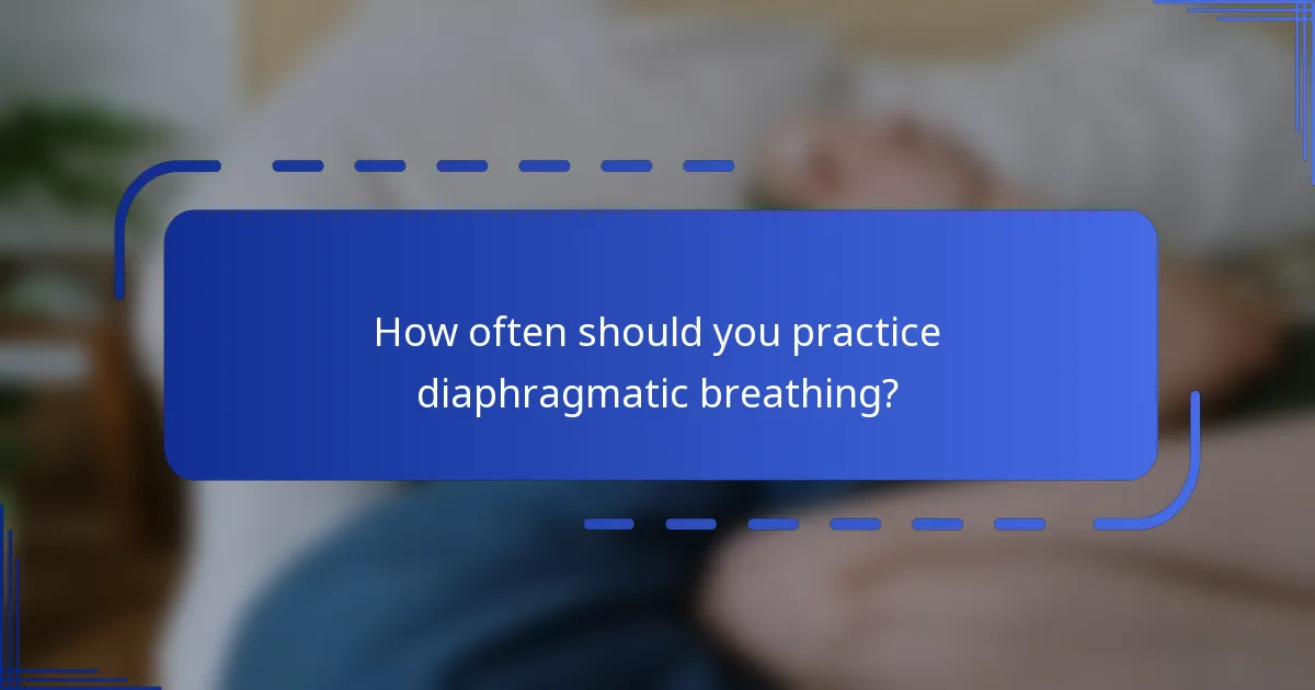 How often should you practice diaphragmatic breathing?