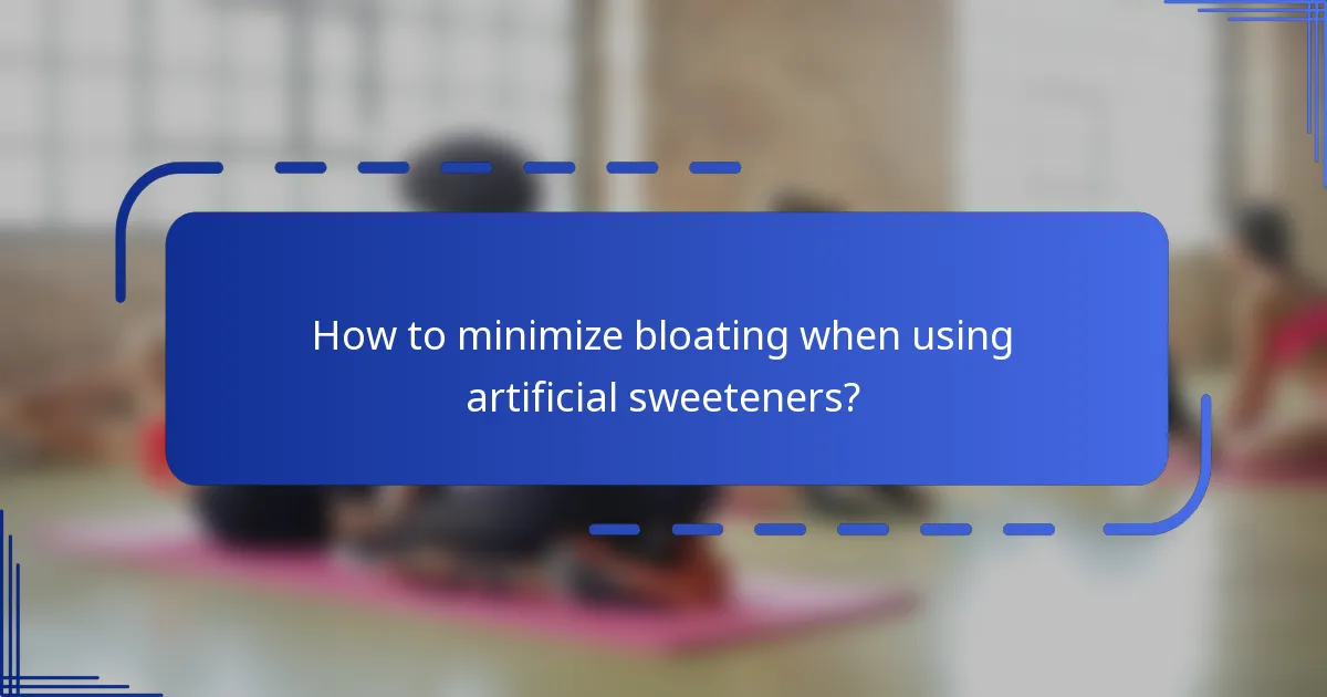 How to minimize bloating when using artificial sweeteners?