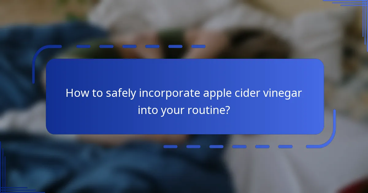 How to safely incorporate apple cider vinegar into your routine?