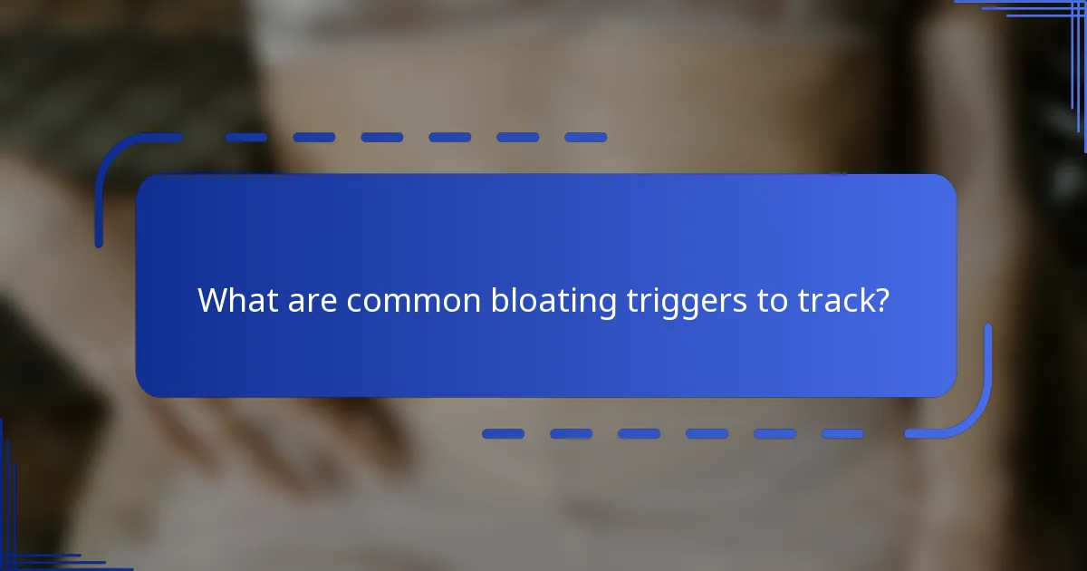 What are common bloating triggers to track?
