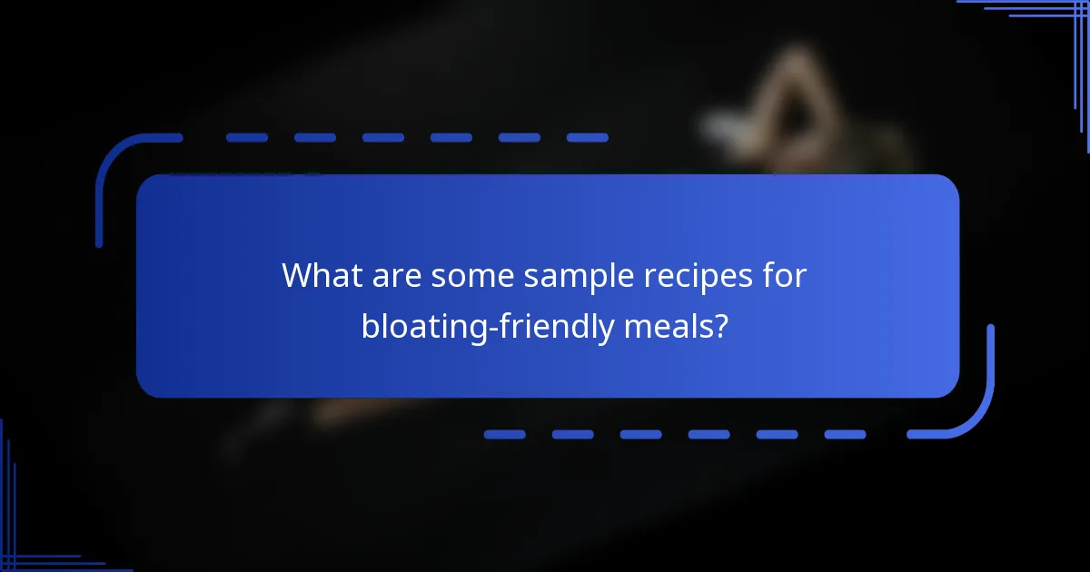 What are some sample recipes for bloating-friendly meals?