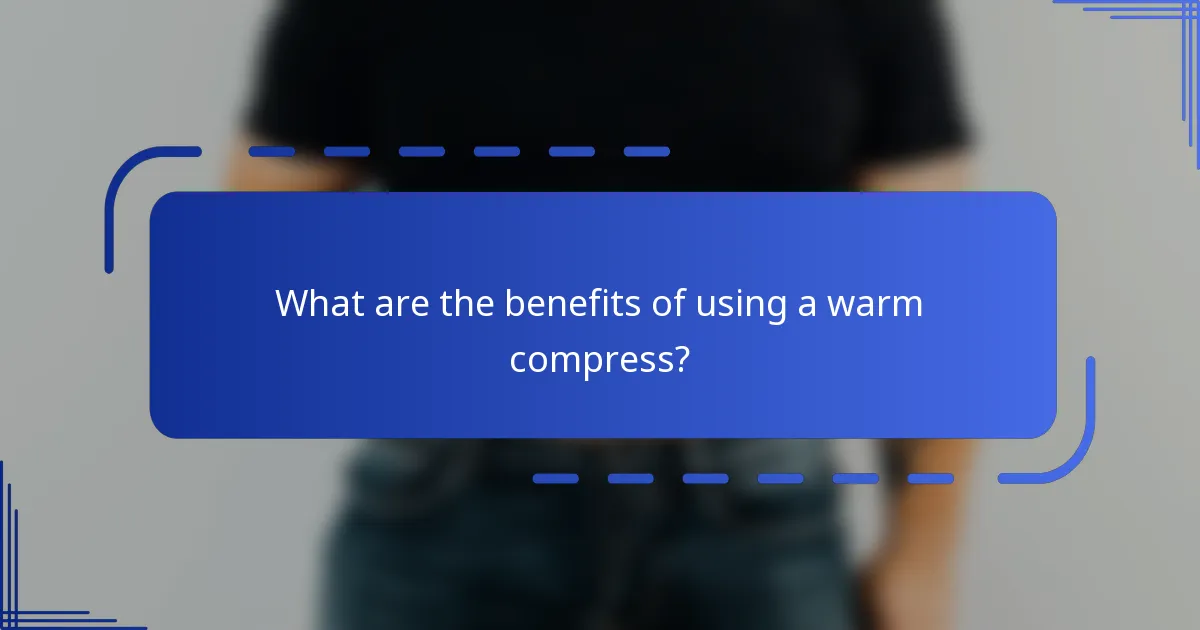 What are the benefits of using a warm compress?