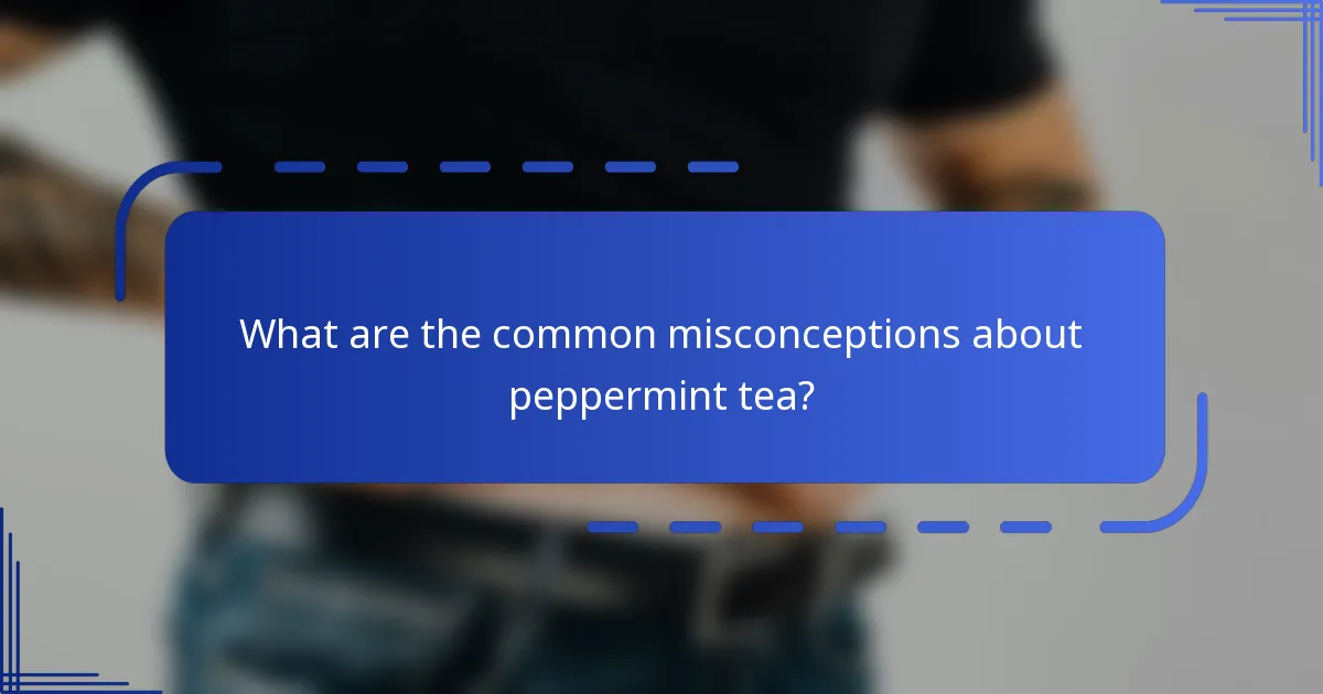 What are the common misconceptions about peppermint tea?
