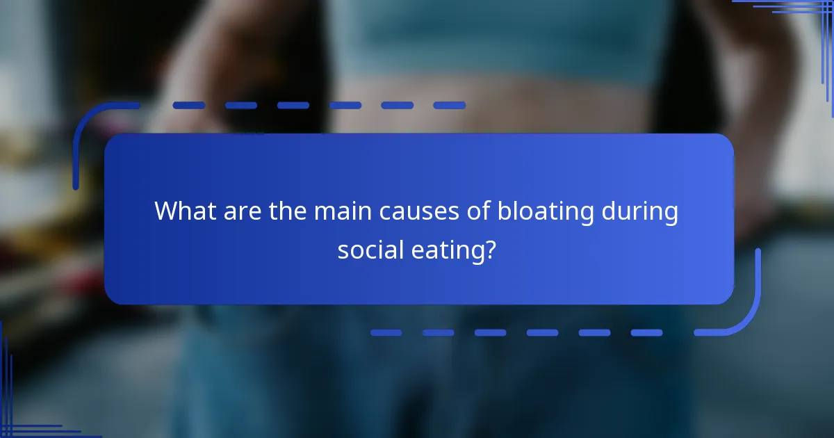 What are the main causes of bloating during social eating?