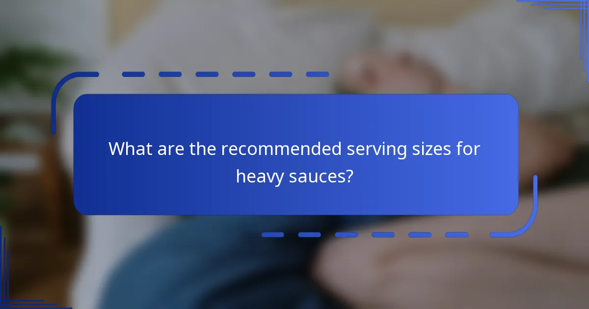 What are the recommended serving sizes for heavy sauces?