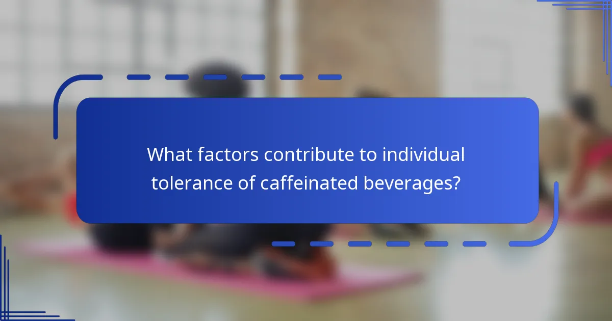 What factors contribute to individual tolerance of caffeinated beverages?