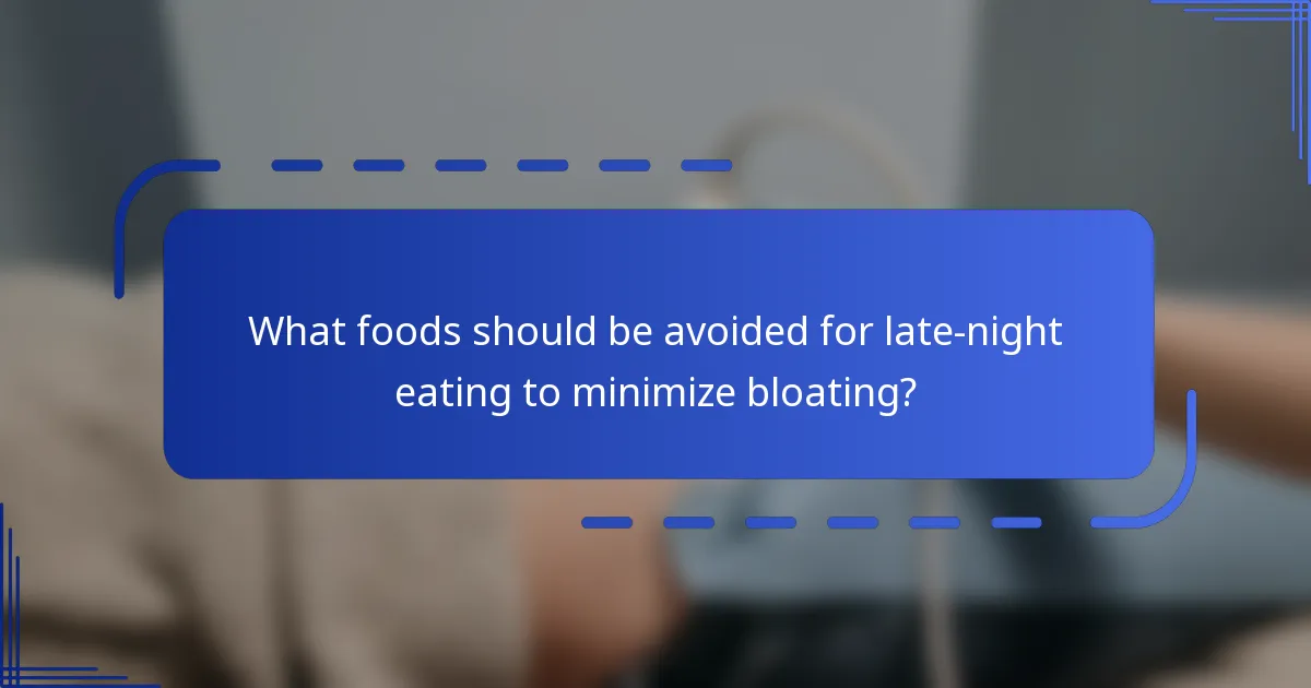 What foods should be avoided for late-night eating to minimize bloating?