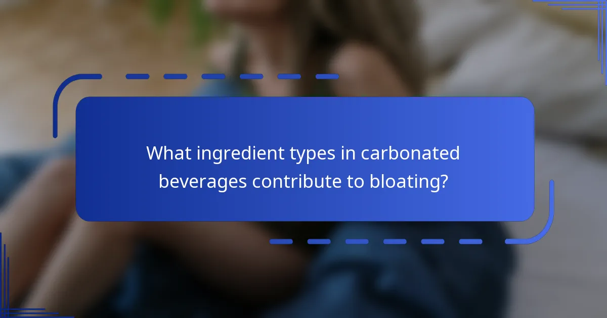 What ingredient types in carbonated beverages contribute to bloating?