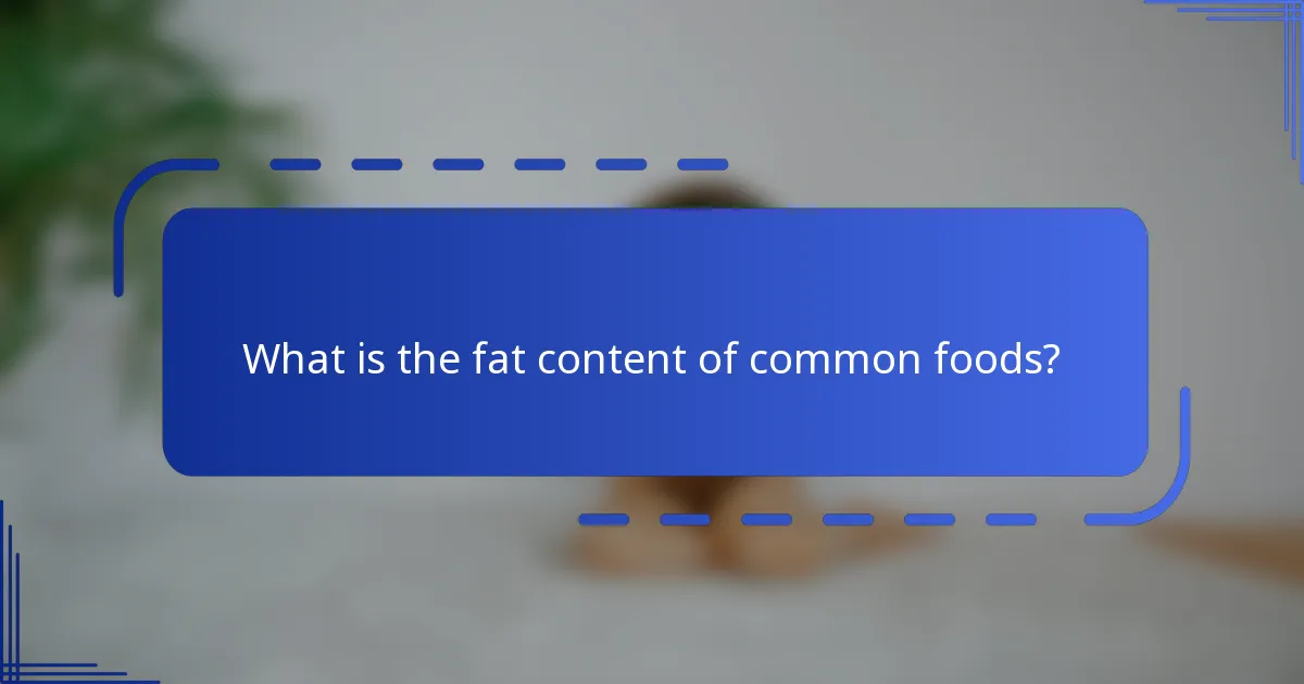 What is the fat content of common foods?