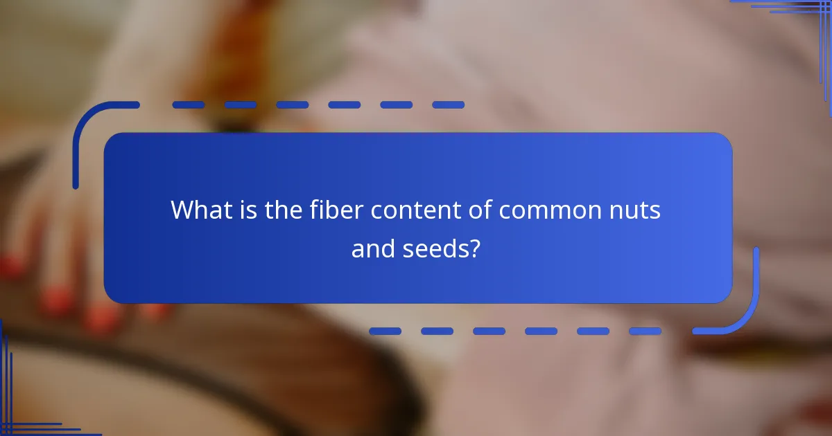 What is the fiber content of common nuts and seeds?