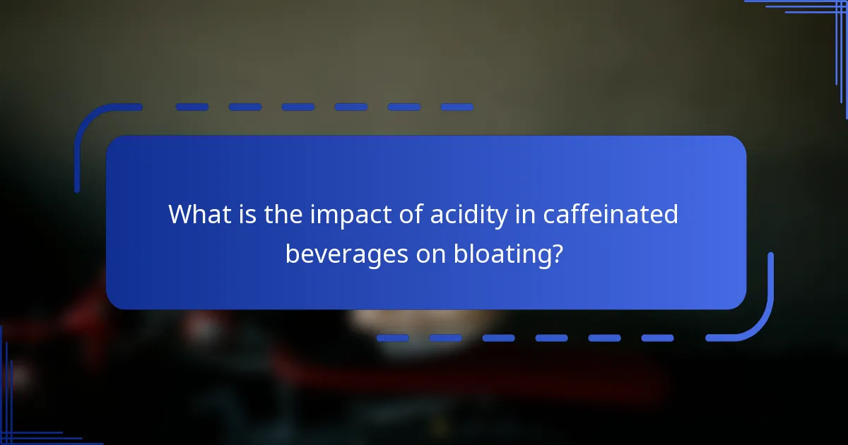 What is the impact of acidity in caffeinated beverages on bloating?