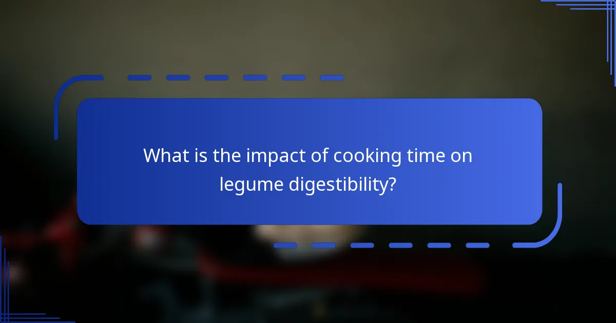 What is the impact of cooking time on legume digestibility?