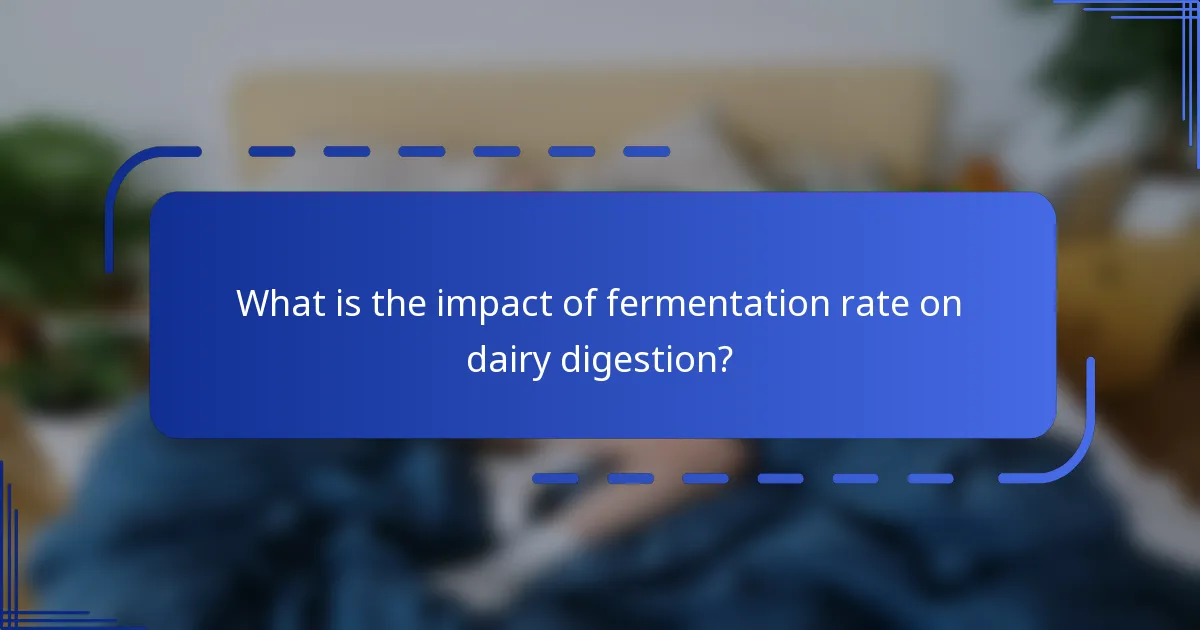 What is the impact of fermentation rate on dairy digestion?