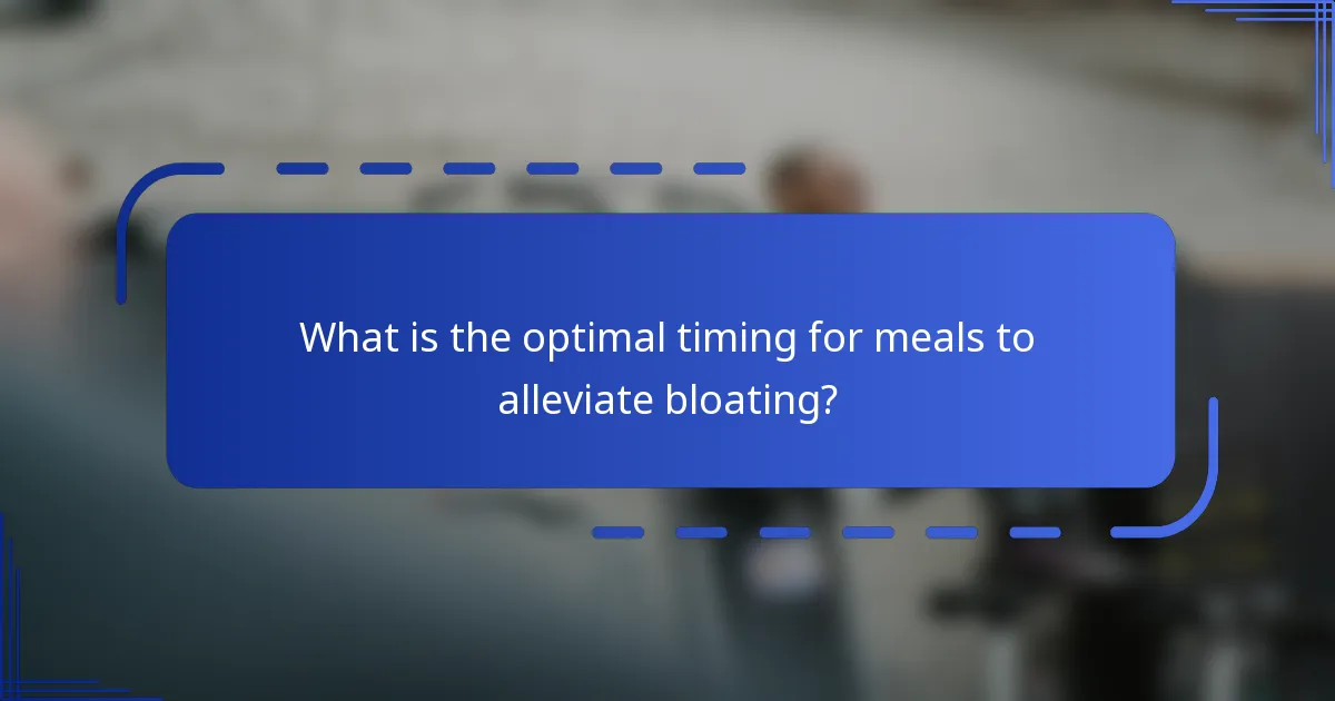 What is the optimal timing for meals to alleviate bloating?
