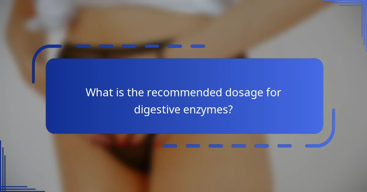 What is the recommended dosage for digestive enzymes?