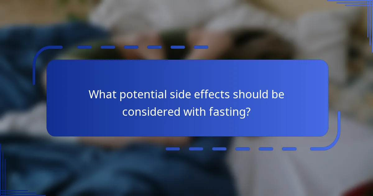 What potential side effects should be considered with fasting?