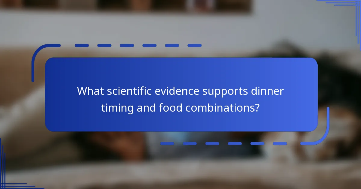 What scientific evidence supports dinner timing and food combinations?
