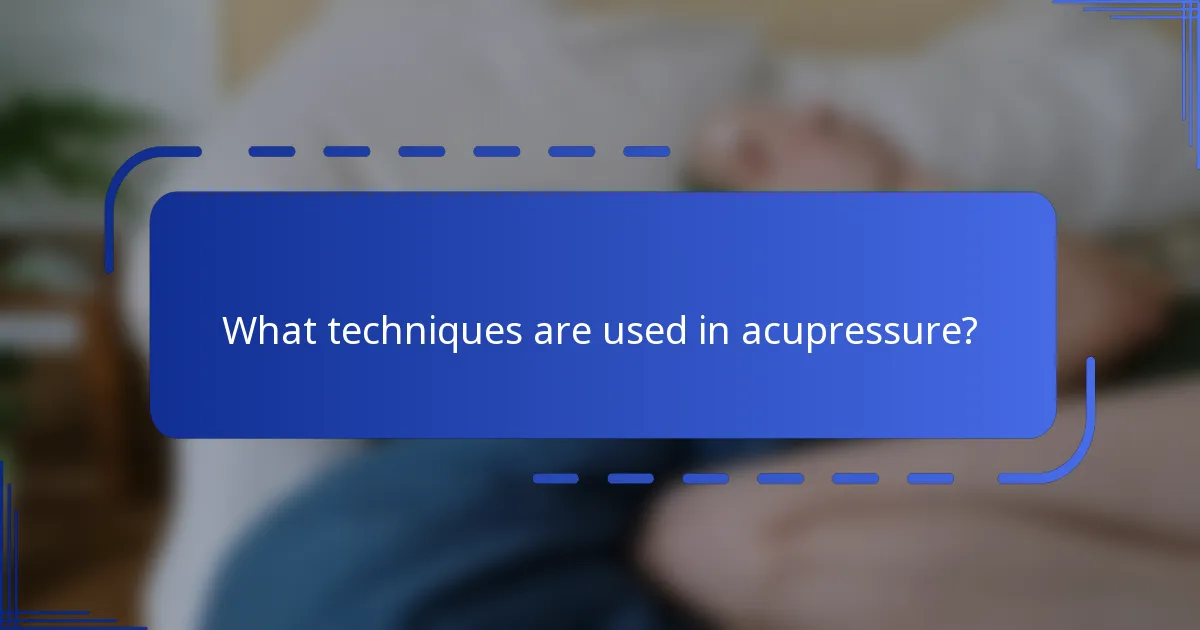 What techniques are used in acupressure?