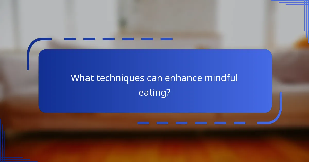 What techniques can enhance mindful eating?