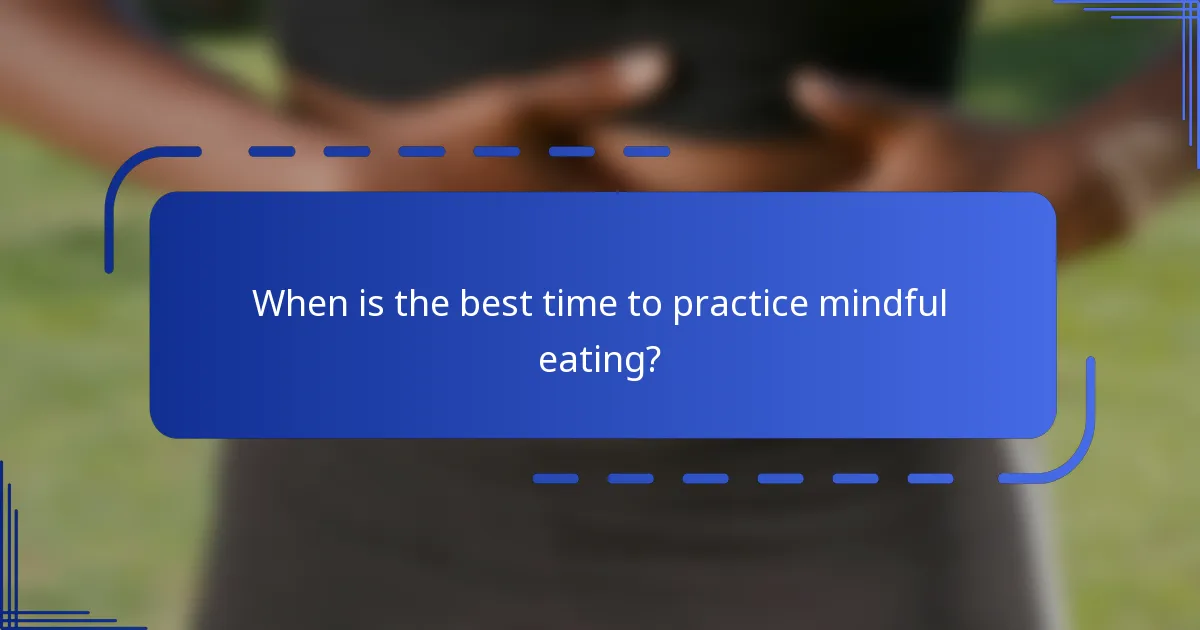 When is the best time to practice mindful eating?