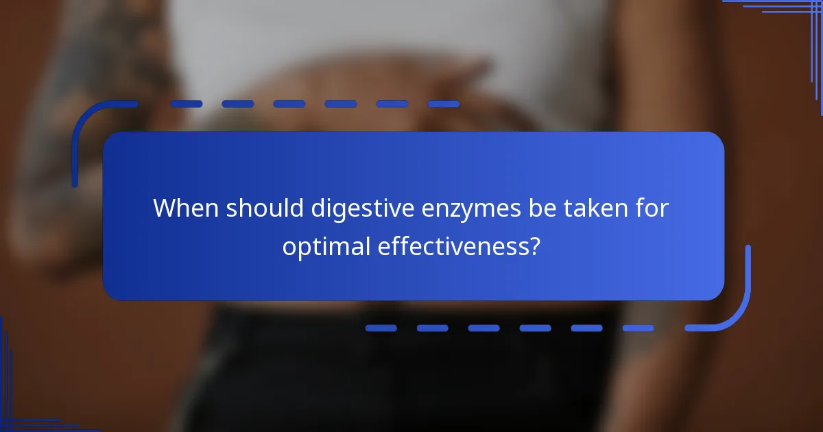 When should digestive enzymes be taken for optimal effectiveness?