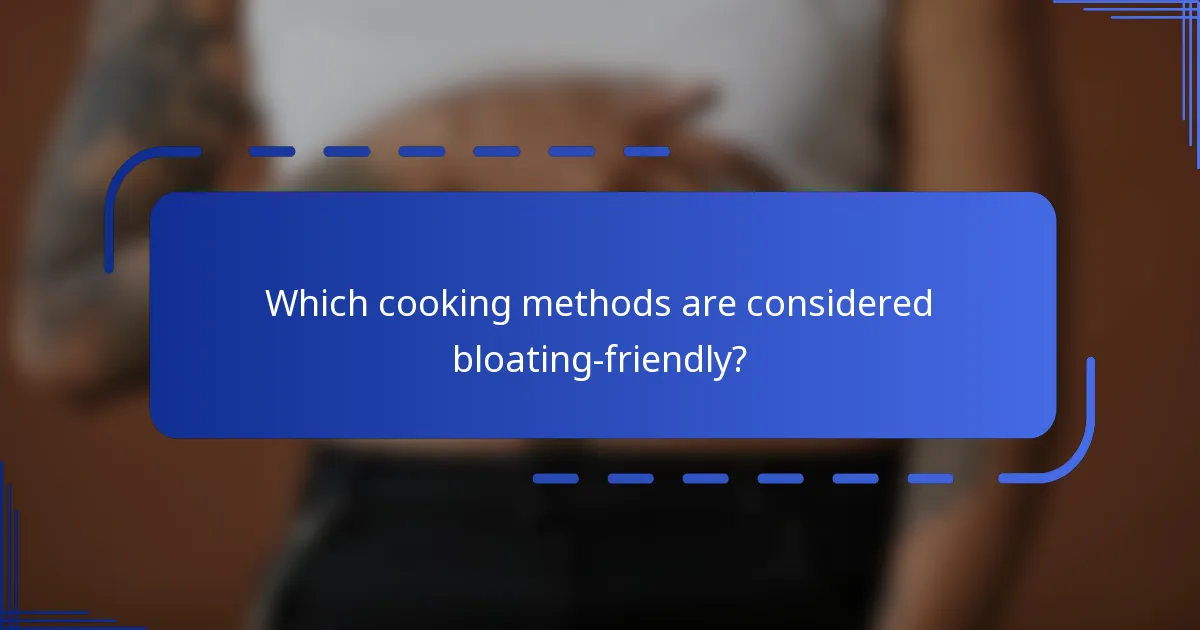 Which cooking methods are considered bloating-friendly?