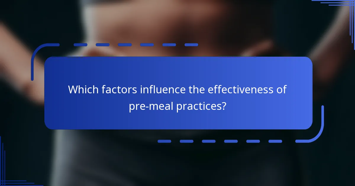 Which factors influence the effectiveness of pre-meal practices?