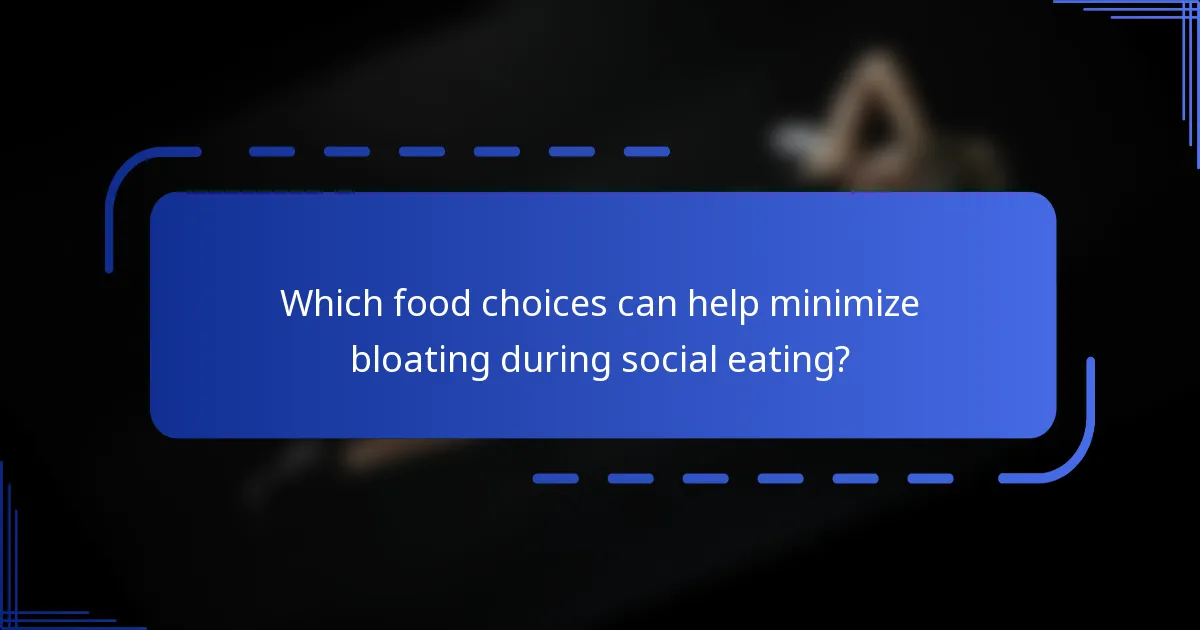 Which food choices can help minimize bloating during social eating?