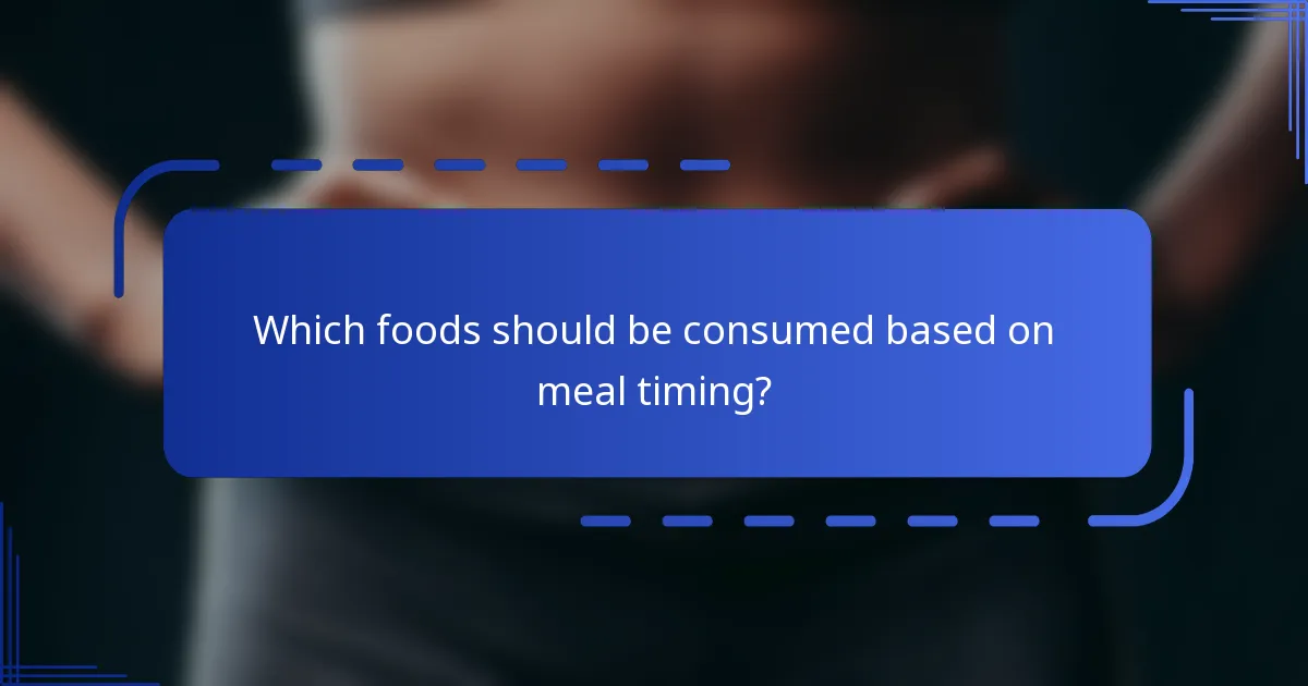 Which foods should be consumed based on meal timing?