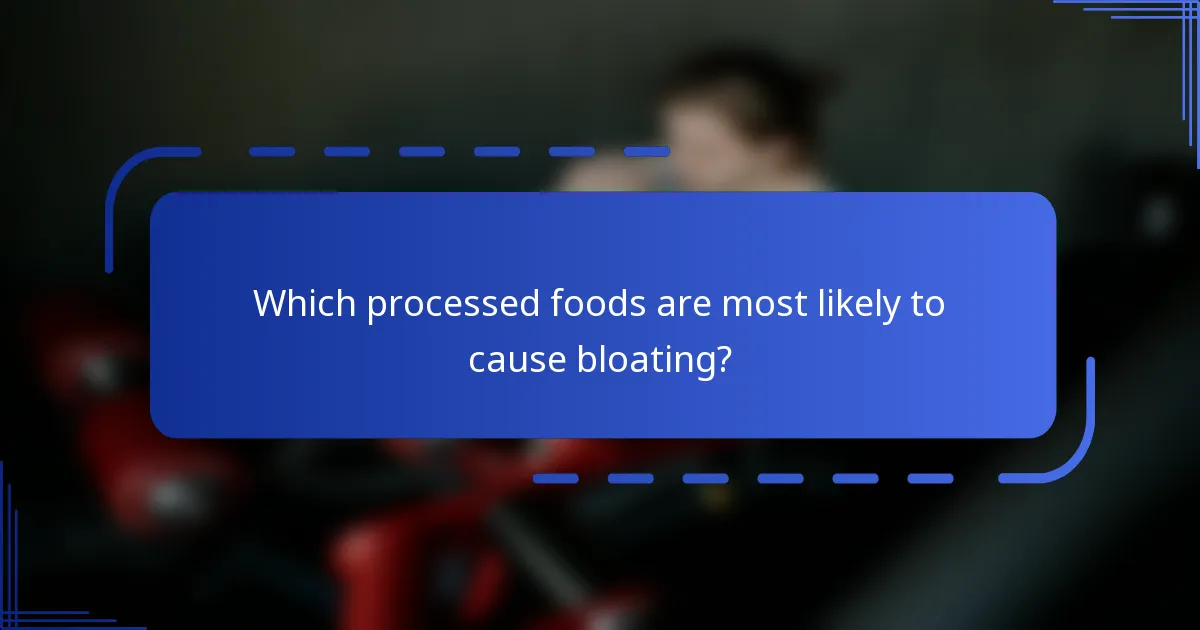 Which processed foods are most likely to cause bloating?